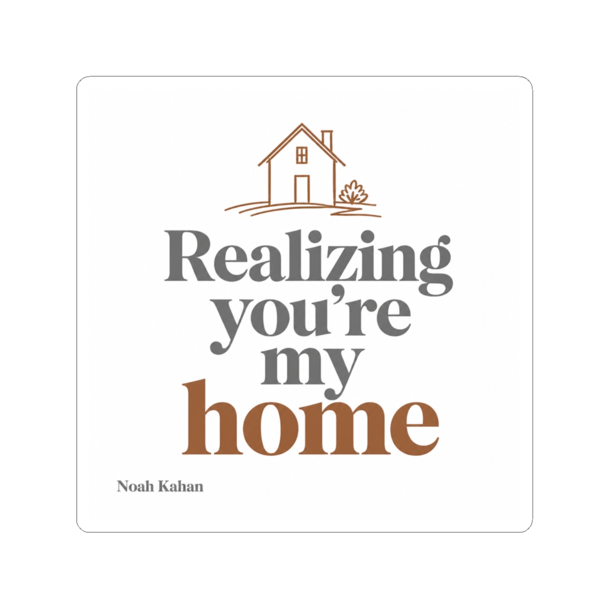 Noah Kahan "Realizing you’re my home" Sticker